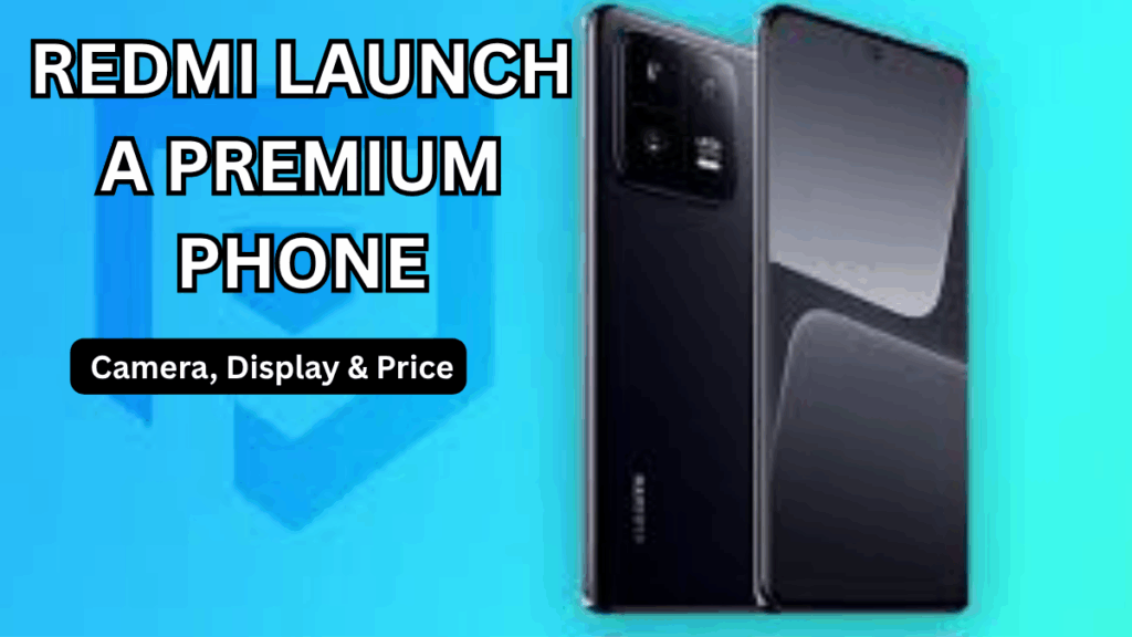 Redmi Launch a Premium Phone (2025): Camera, Display & Price