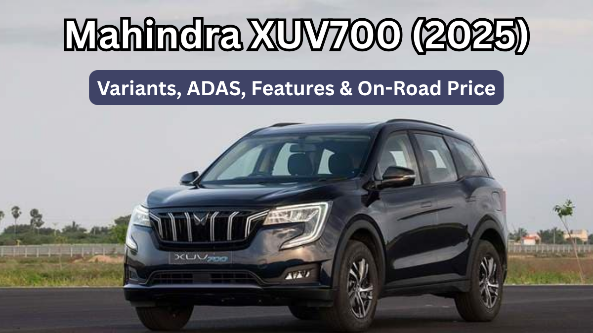 Mahindra XUV700 (2025): Variants, ADAS, Features & On-Road Price