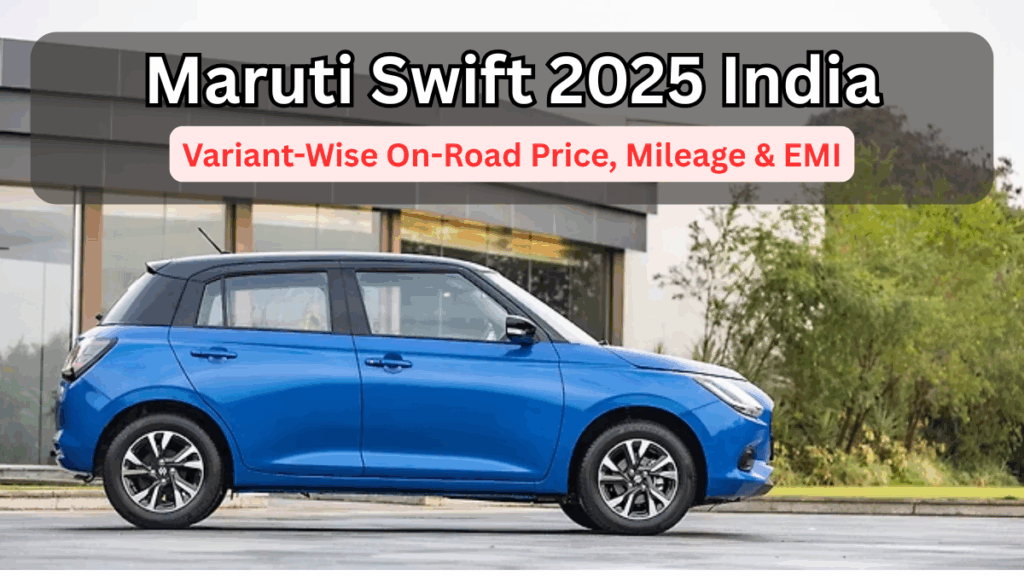 Maruti Swift 2025 India: Variant-Wise On-Road Price, Mileage & EMI