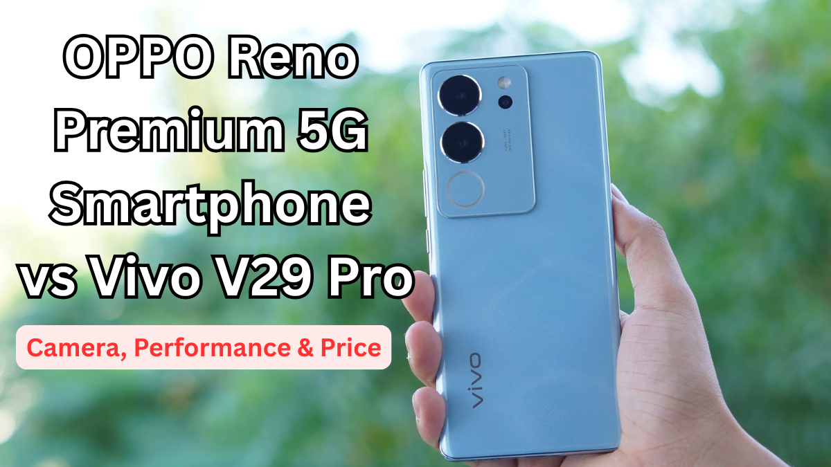 OPPO Reno Premium 5G Smartphone vs Vivo V29 Pro: Camera, Performance & Price (India)