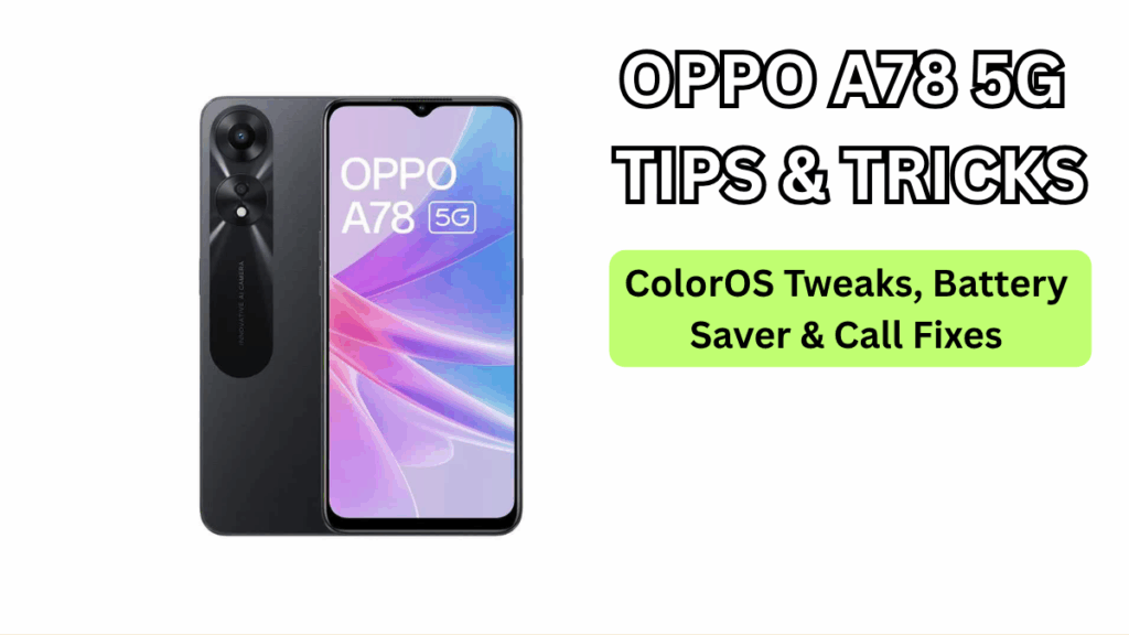 OPPO A78 5G Tips & Tricks (India): ColorOS Tweaks, Battery Saver & Call Fixes