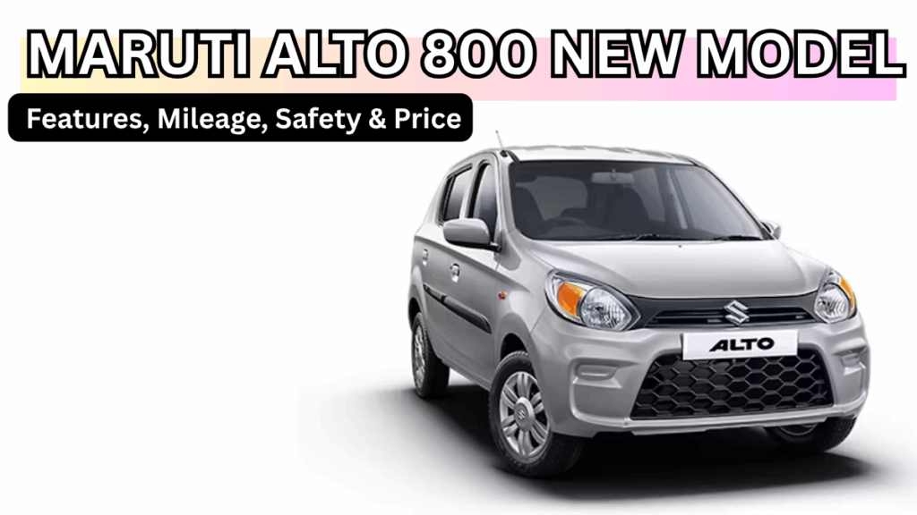 Maruti Alto 800 New Model (2025): Features, Mileage, Safety & Price