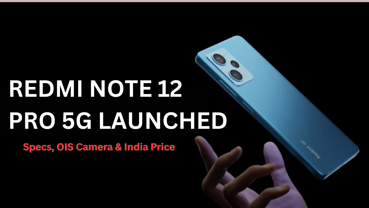 Redmi Note 12 Pro 5G Launched: Specs, OIS Camera & India Price