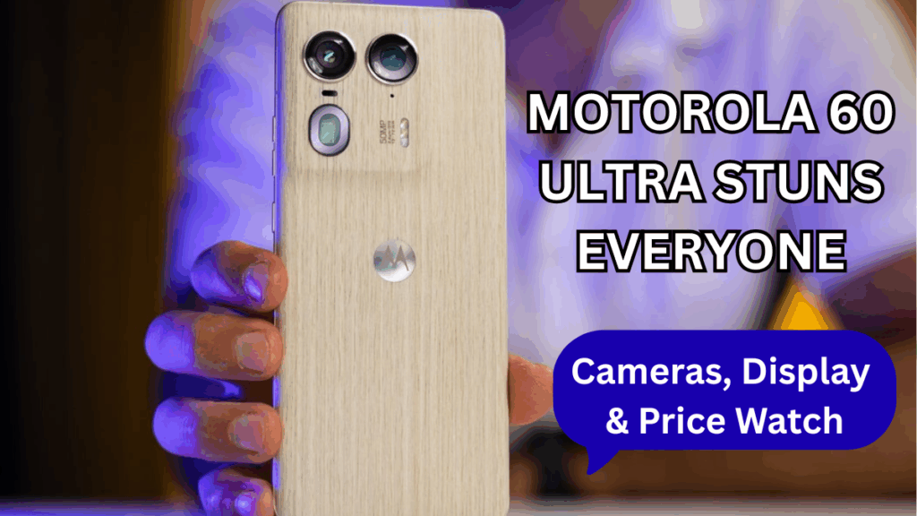 Motorola 60 Ultra Stuns Everyone: Cameras, Display & Price Watch