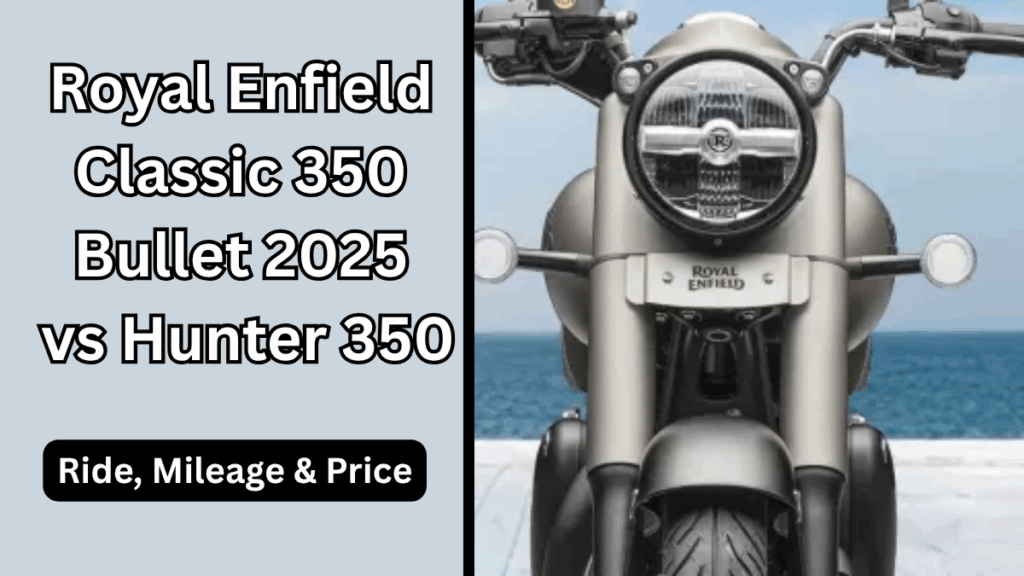 Royal Enfield Classic 350 Bullet 2025 vs Hunter 350: Ride, Mileage & Price (India)