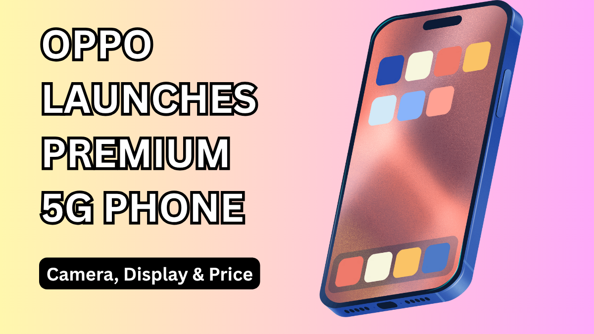 OPPO Launches Premium 5G Phone (2025): Camera, Display & Price