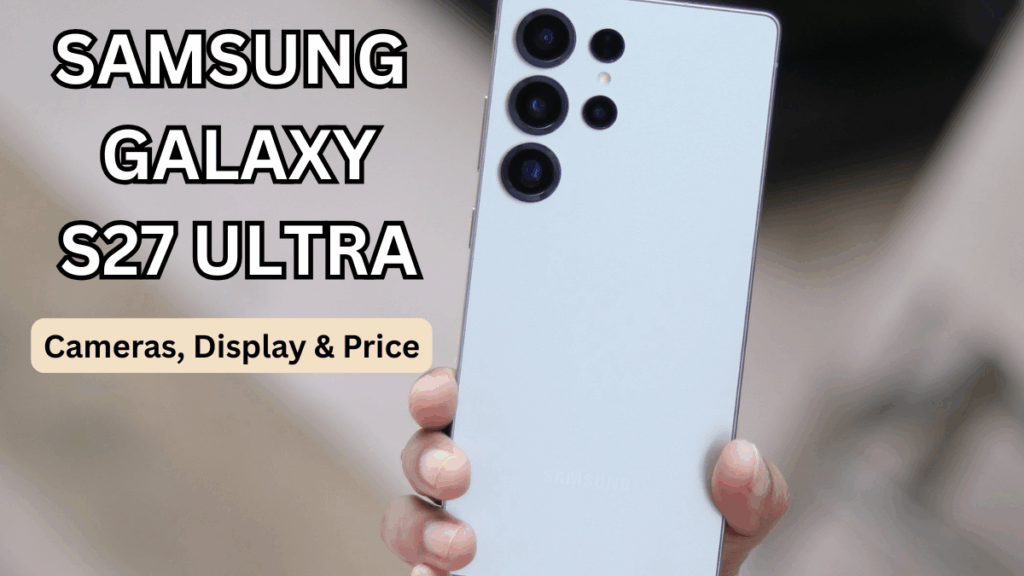 Samsung Galaxy S27 Ultra (2025): Cameras, Display & Price