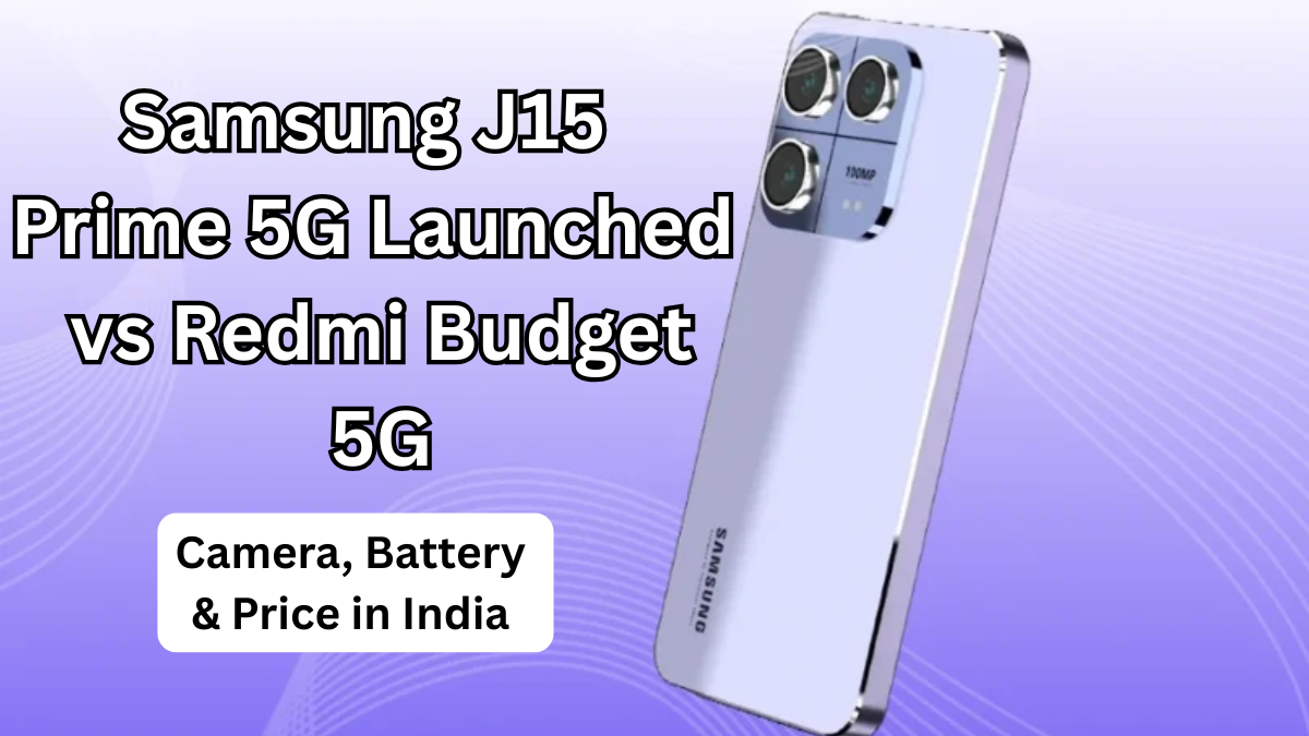 Samsung J15 Prime 5G Launched vs Redmi Budget 5G: Camera, Battery & Price in India