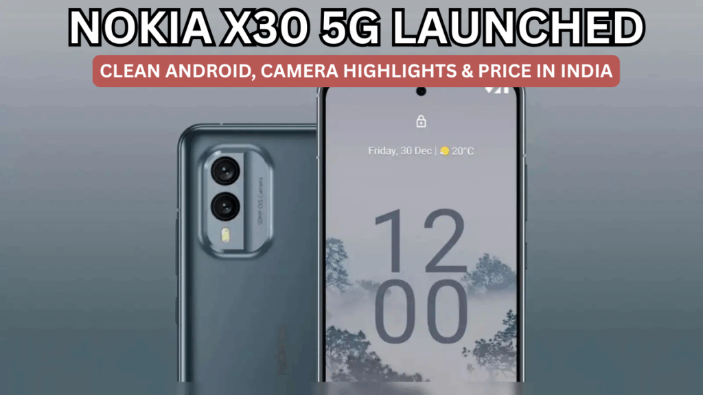 Nokia X30 5G Launched: Clean Android, Camera Highlights & Price in India