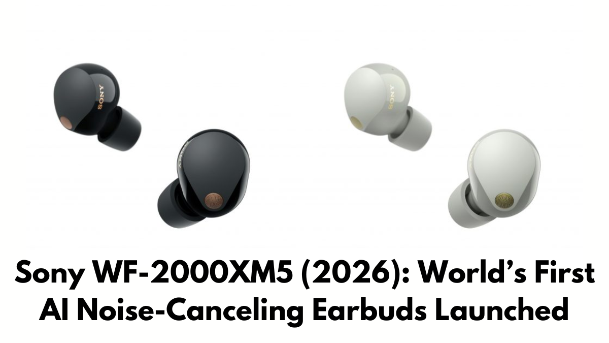 Sony WF-2000XM5 (2026): World’s First AI Noise-Canceling Earbuds Launched