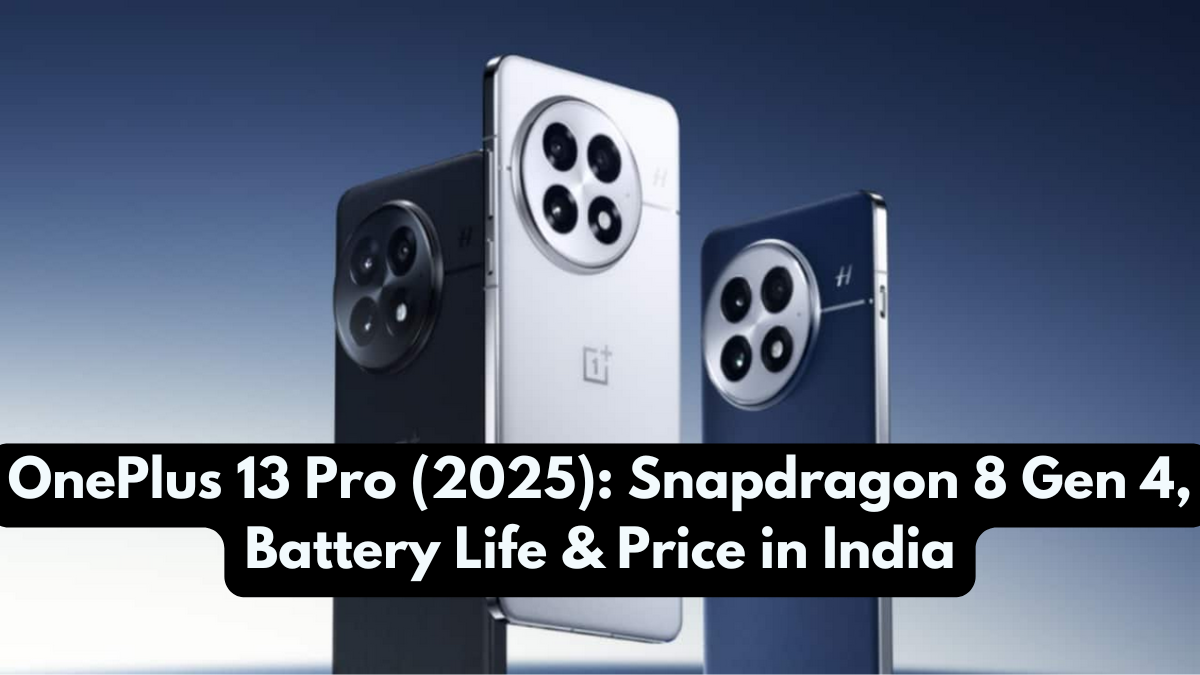 OnePlus 13 Pro (2025): Snapdragon 8 Gen 4, Battery Life & Price in India