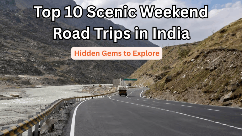Top 10 Scenic Weekend Road Trips in India 2025 – Hidden Gems to Explore
