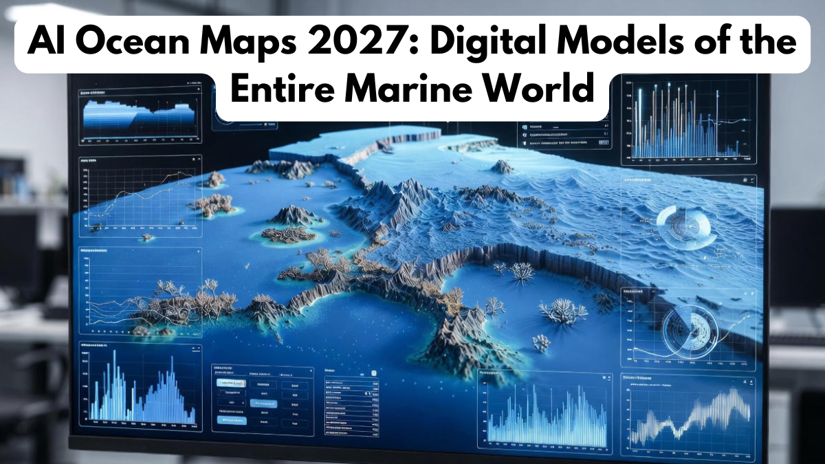 AI Ocean Maps 2027: Digital Models of the Entire Marine World