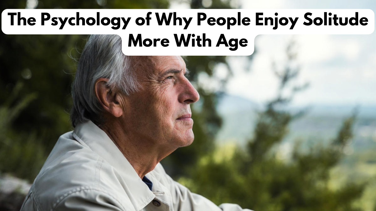 The Psychology of Why People Enjoy Solitude More With Age