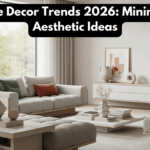 Home Decor Trends 2026: Minimal & Aesthetic Ideas